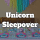 Unicorn Sleepover